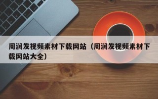 呼伦贝尔周润发视频素材下载网站（周润发视频素材下载网站大全）